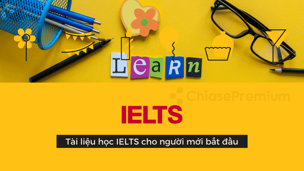 Chia sẻ bộ tài liệu học IELTS cho người mới bắt đầu